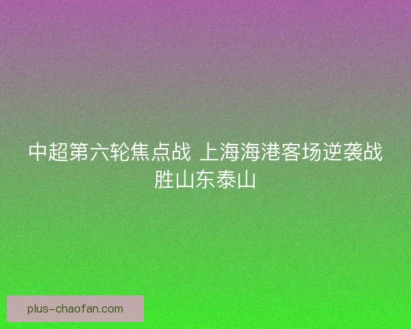 中超第六轮焦点战 上海海港客场逆袭战胜山东泰山